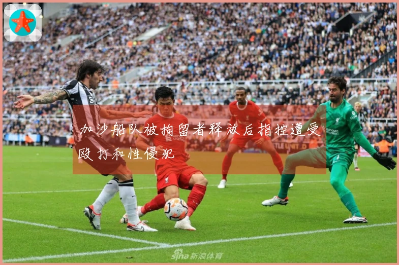 加沙船队被拘留者释放后指控遭受殴打和性侵犯